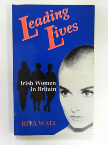 WALL, Rita - Leading lives: Irish women in Britain