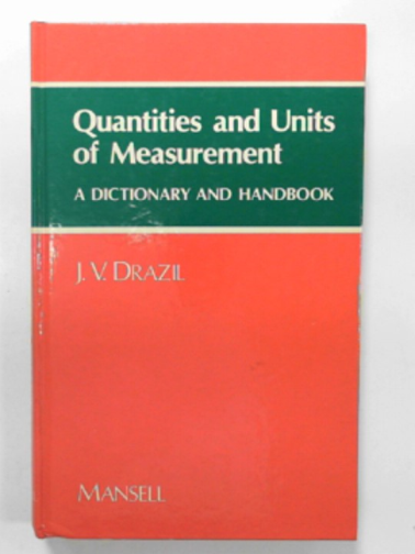 DRAZIL, J.V. - Quantities and units of measurement: a dictionary and handbook