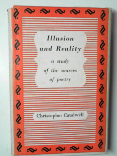 CAUDWELL, Christopher - Illusion and reality: a study of the sources of poetry
