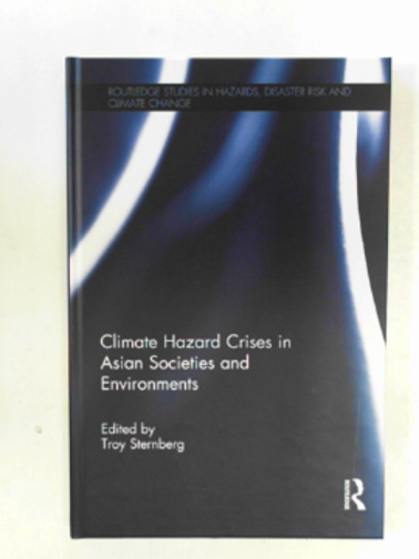 STERNBERG, Troy (ed) - Climate hazard crises in Asian societies and environments