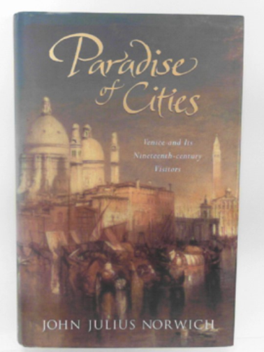 NORWICH, John Julius - Paradise of Cities: Nineteenth-century Venice seen through foreign eyes