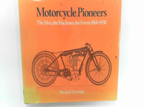 PARTRIDGE, Michael - Motor cycle pioneers: the machines, the men, the events, 1860-1930