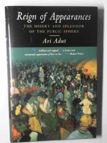 ADUT, Ari - Reign of appearances: the misery and splendor of the public sphere