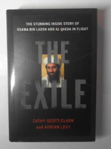 SCOTT-CLARK, Cathy & LEVY, Adrian - The exile: the stunning inside story of Osama Bin Laden and Al Qaeda in flight