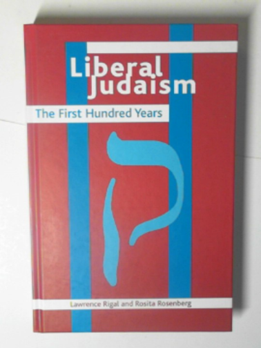 RIGAL, Lawrence & ROSENBERG, Rosita - Liberal Judaism: the first hundred years