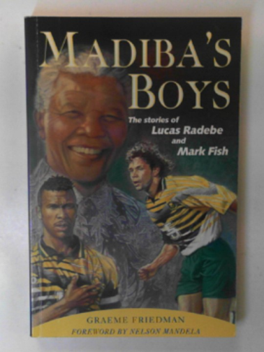 FRIEDMAN, Graeme - Madiba's Boys: the stories of Lucas Radebe and Mark Fish