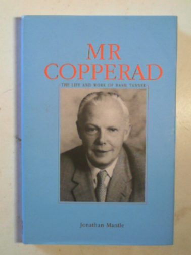 MANTLE, Jonathan - Mr Copperad: the life and work of Basil Tanner