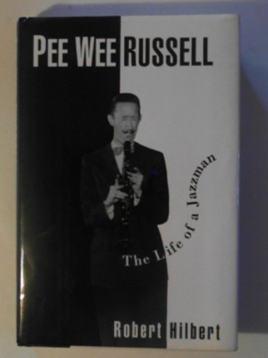 HILBERT, Robert - Pee Wee Russell: the life of a Jazzman
