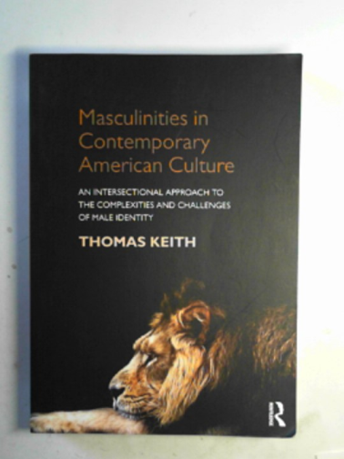 KEITH, Thomas - Masculinities in contemporary American culture: an intersectional approach to the complexities and challenges of male identity