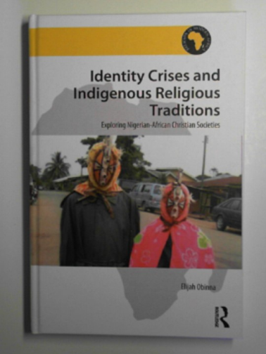 OBINNA, Elijah - Identity crises and indigenous religious traditions: exploring Nigerian-African Christian societies