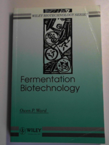 WARD, Owen P - Fermentation biotechnology: principles, processes and products