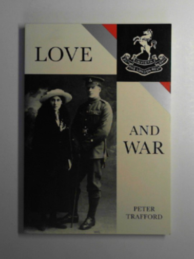 TRAFFORD, Edward Henry / TRAFFORD, Peter (ed) - Love and war: a London Terrier's tale of 1915-16