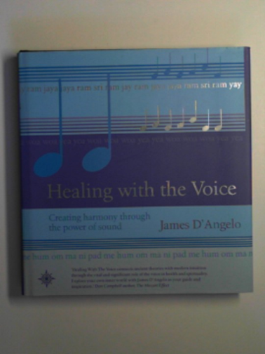D'ANGELO, James - Healing with the voice: creating harmony through the power of sound