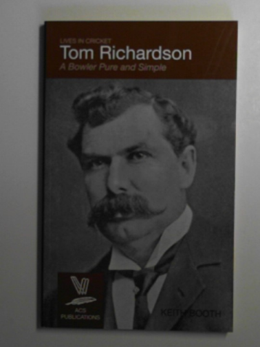 BOOTH, Keith - Tom Richardson: a bowler pure and simple