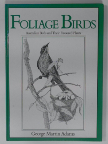 ADAMS, George Martin - Foliage birds: Australian birds and their favoured plants