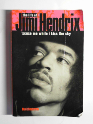 HENDERSON, David - Jimi Hendrix: 'scuse me  while I kiss the sky