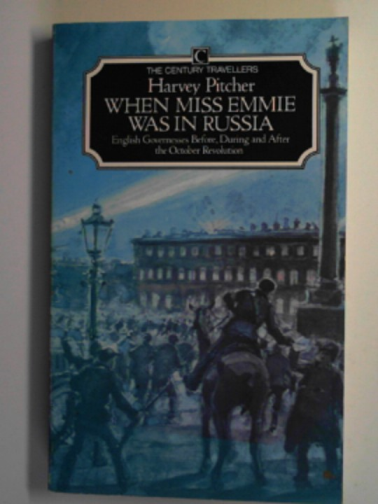 PITCHER, Harvey - When Miss Emmie was in Russia: English governesses before, during and after the October Revolution