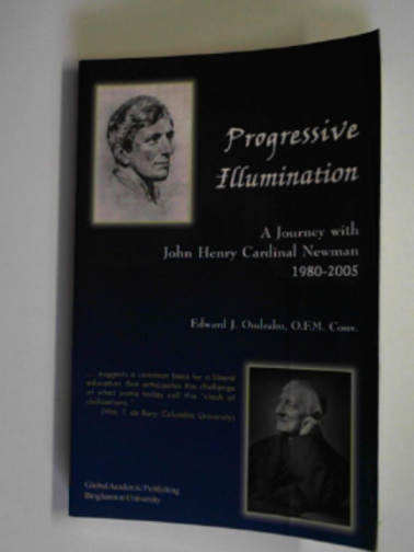 ONDRAKO, Edward J. - Progressive illumination: a journey with John Henry Cardinal Newman, 1980-2005
