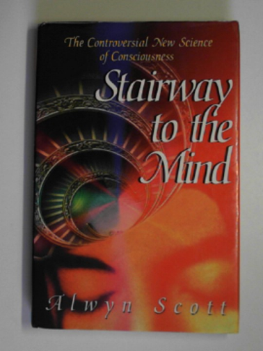 SCOTT, Alwyn - Stairway to the mind: the controversial new science of consciousness