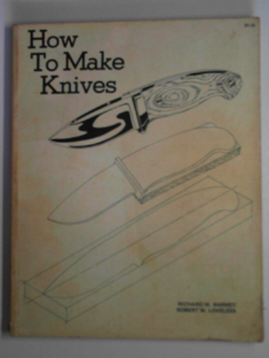 BARNEY, Richard W & LOVELESS, Robert W - How to make knives