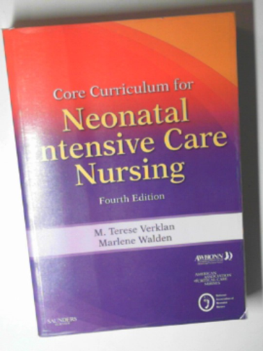VERKLAN, M. Terese & WALDEN, Marlene - Core curriculum for neonatal intensive care nursing,