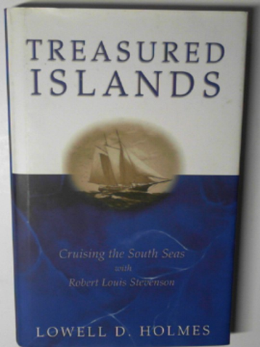 HOLMES, Lowell D. - Treasured islands: cruising the South Seas with Robert Louis Stevenson