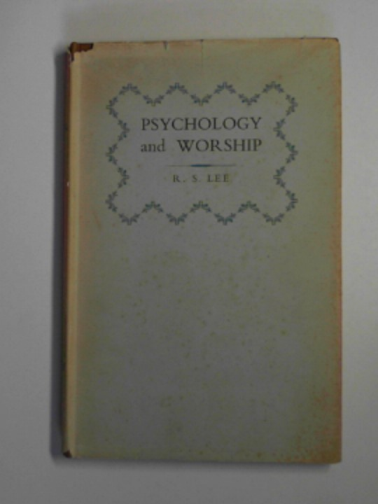 LEE, R.S. - Psychology and worship, being the Burroughs Memorial Lecture delivered in the University of Leeds