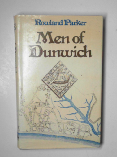 PARKER, Rowland - Men of Dunwich: the story of a vanished town