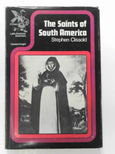CLISSOLD, Stephen - Saints of South America