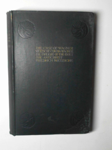 NIETZSCHE, Friedrich - The case of Wagner: Nietzsche contra Wagner: The twilight of the idols: The antichrist