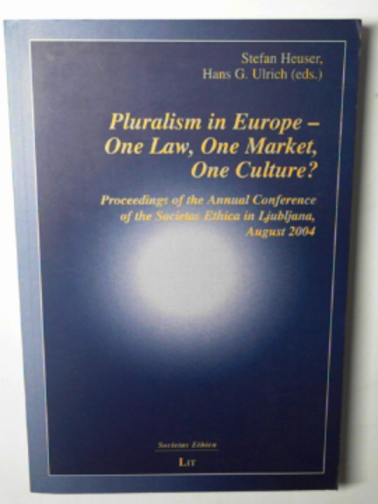 HEUSER, Stefan & ULRICH, Hans G (eds) - Pluralism in Europe - one law, one market, one culture?: Proceedings of the Annual Conference of the Societas Ethica in Ljubljana, August 2004