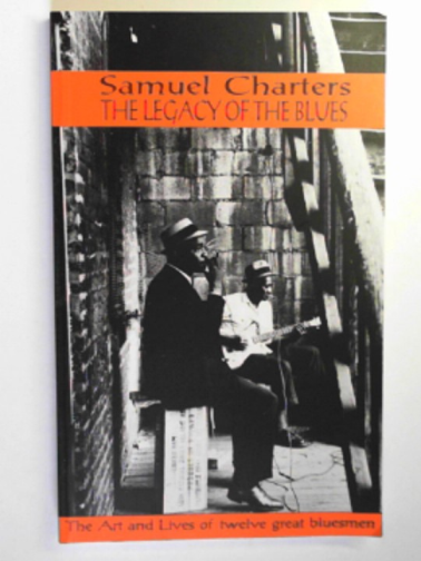 CHARTERS, Samuel B. - The legacy of the Blues: the art and lives of twelve great bluesmen