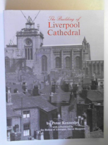 KENNERLEY, Peter - The building of Liverpool Cathedral