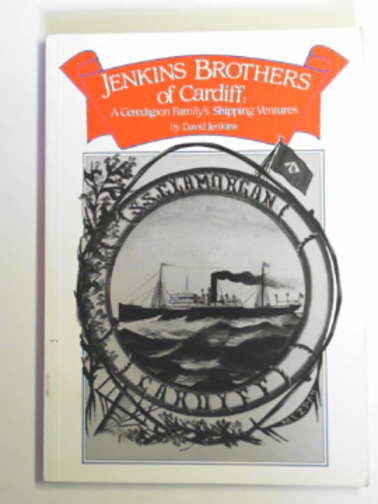 JENKINS, David - Jenkins brothers of Cardiff: a Ceredigion family's shipping ventures