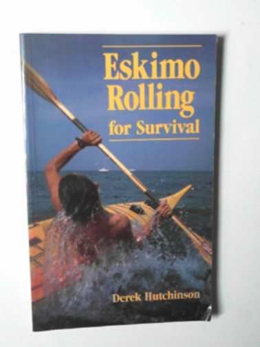 HUTCHINSON, Derek - Eskimo rolling for survival