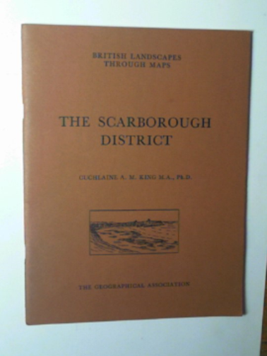 KING, Cuchulaine A.M. - The Scarborough district: a description of the O.S. One-inch Sheet 93: Scarborough