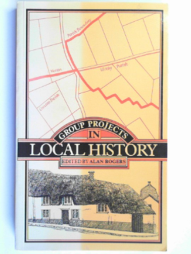 ROGERS, Alan (ed) - Group projects in local history