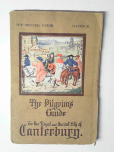  - The pilgrim's guide to the Royal and Ancient City of Canterbury: the official guide (1927)