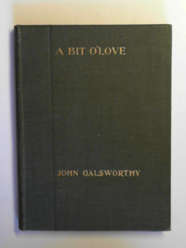 GALSWORTHY, John - A bit o'love: a play in three acts