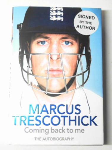 TRESCOTHICK, Marcus - Coming back to me: the autobiography