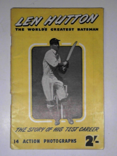 TREVOR, Brian - Len Hutton: the world's greatest batsman