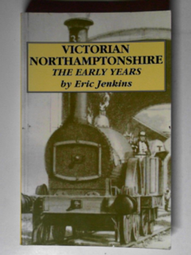 JENKINS, Eric - Victorian Northamptonshire: the early years