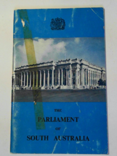 COMBE, G.D. - The Parliament of South Australia (an outline of its history, its proceedings and its buildings)