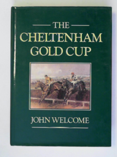 WELCOME, John - The Cheltenham Gold Cup: the story of a great steeplechase