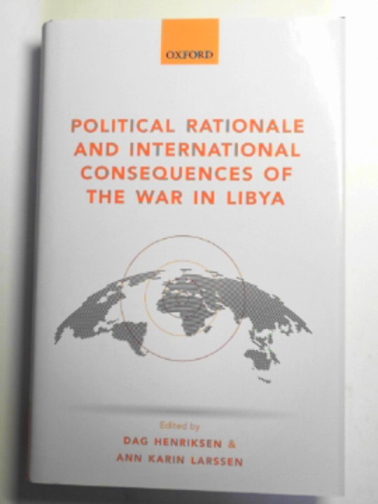 HENRICKSEN, Dag & LARSSEN, Ann Karin (eds) - Political rationale and international consequences of the war in Libya