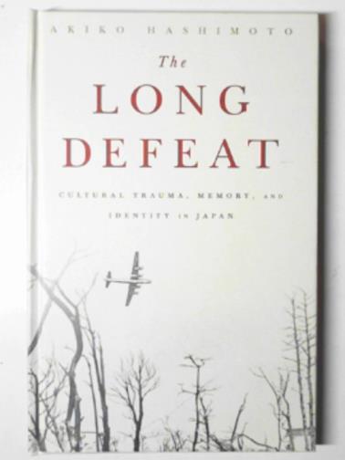 HASHIMOTO, Akiko - The long defeat: cultural trauma, memory, and identity in Japan
