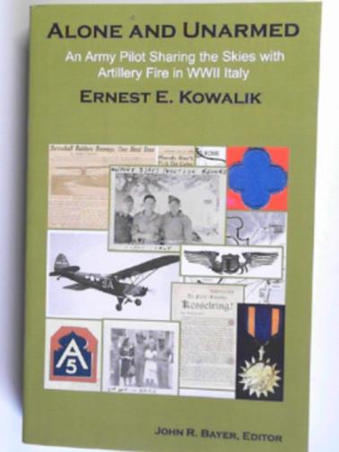 KOWALIK, Ernest E - Alone and unarmed: an Army pilot sharing the skies with artillery fire in WWII Italy