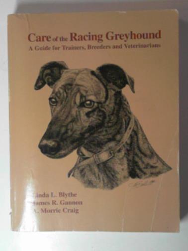 BLYTHE, Linda Lou - Care of the racing Greyhound: a guide for trainers