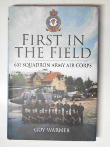 WARNER, Guy - First in the field: 651 Squadron Army Air Corps