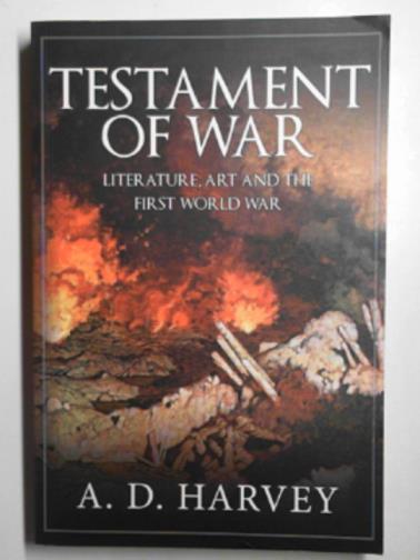 HARVEY, A. D. - Testament of war: Literature, art and the First World War